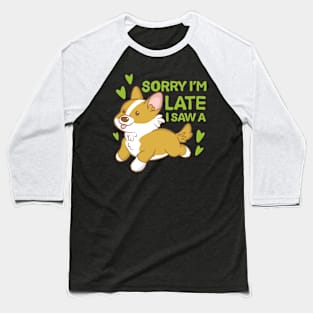 Sorry I'm late I saw a corgi Baseball T-Shirt